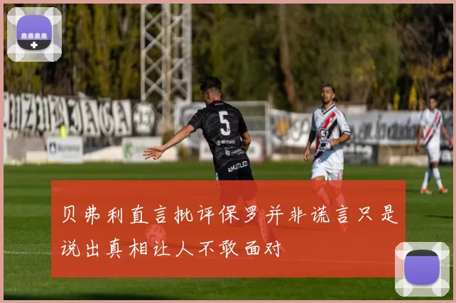 贝弗利直言批评保罗并非谎言只是说出真相让人不敢面对